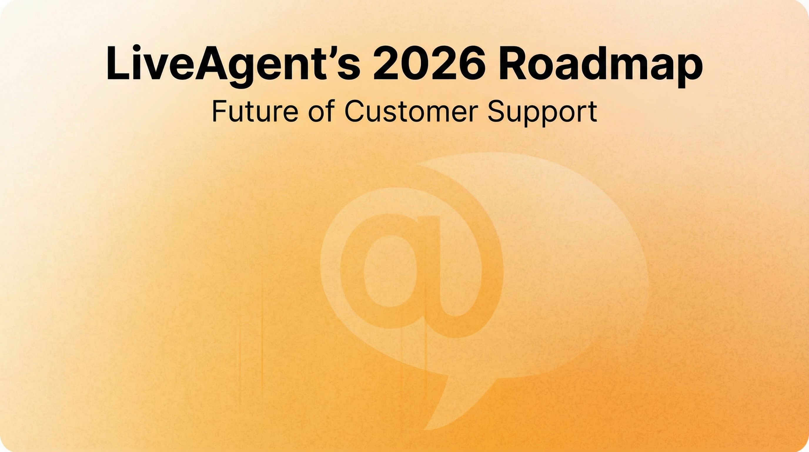 LiveAgentの2026年ロードマップ：強化されたコミュニケーションツールと最適化されたユーザーエクスペリエンス